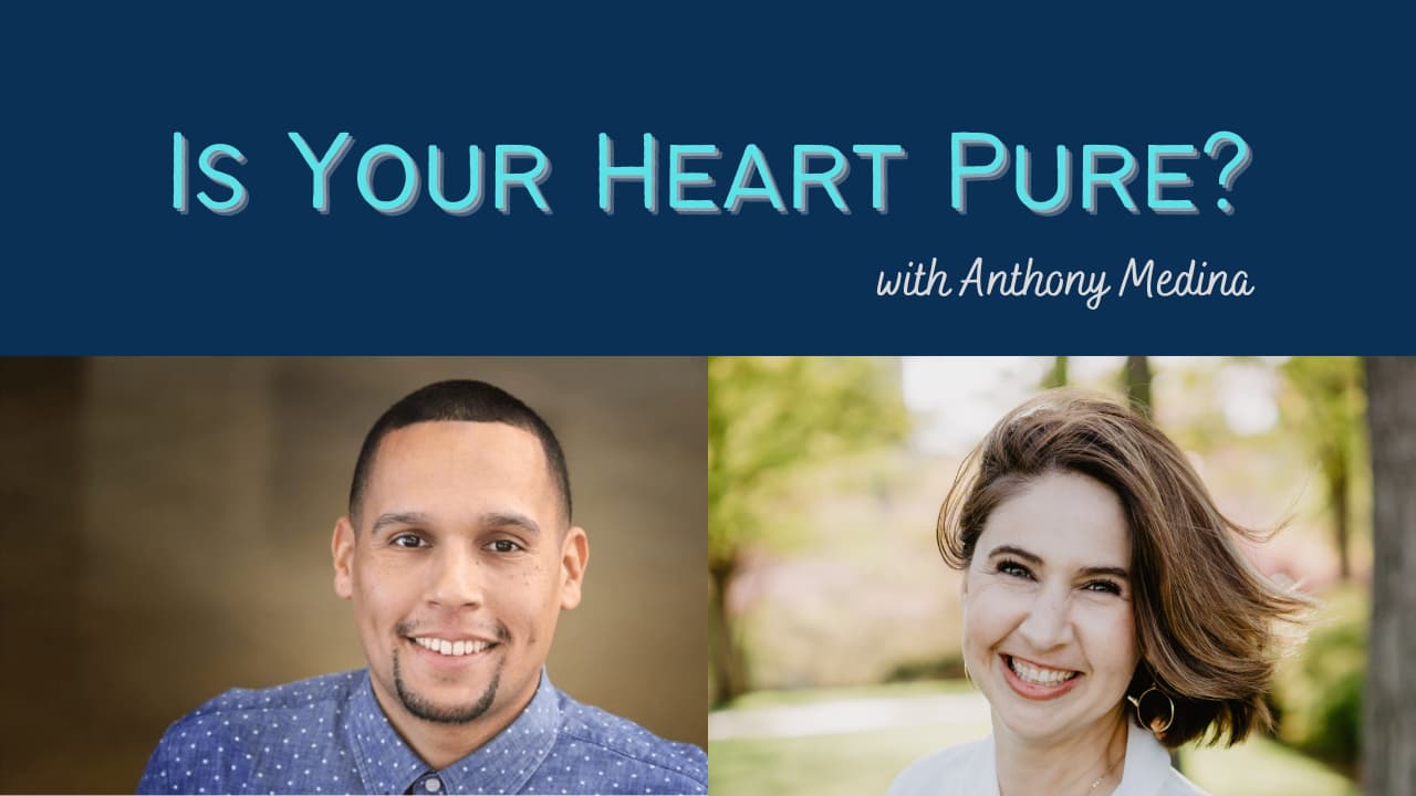Keeping Our Hearts Pure with Anthony Medina