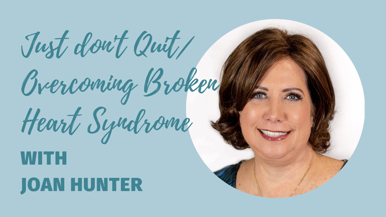 Just Don't Quit | Overcoming Broken Heart Syndrome with Joan Hunter