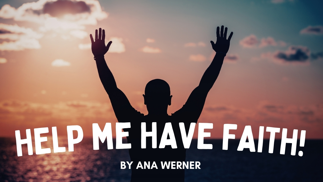 Help me HAVE FAITH! | Ana Werner